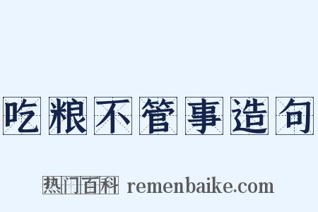 吃粮不管事造句是什么意思的图片